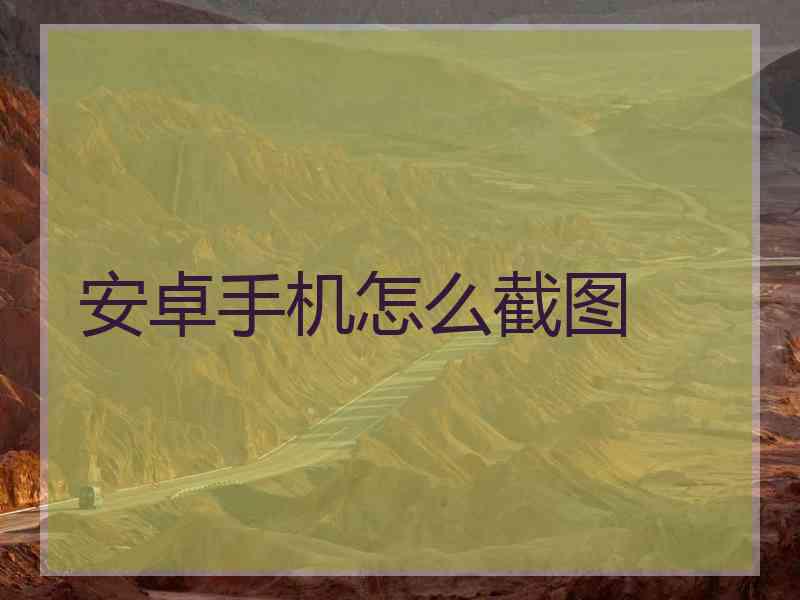 安卓手机怎么截图