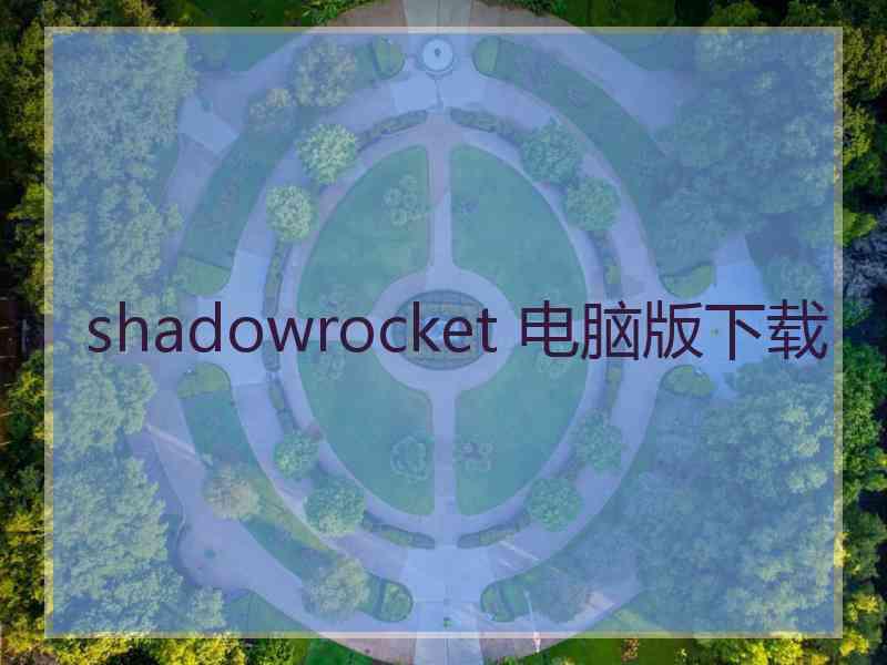 shadowrocket 电脑版下载