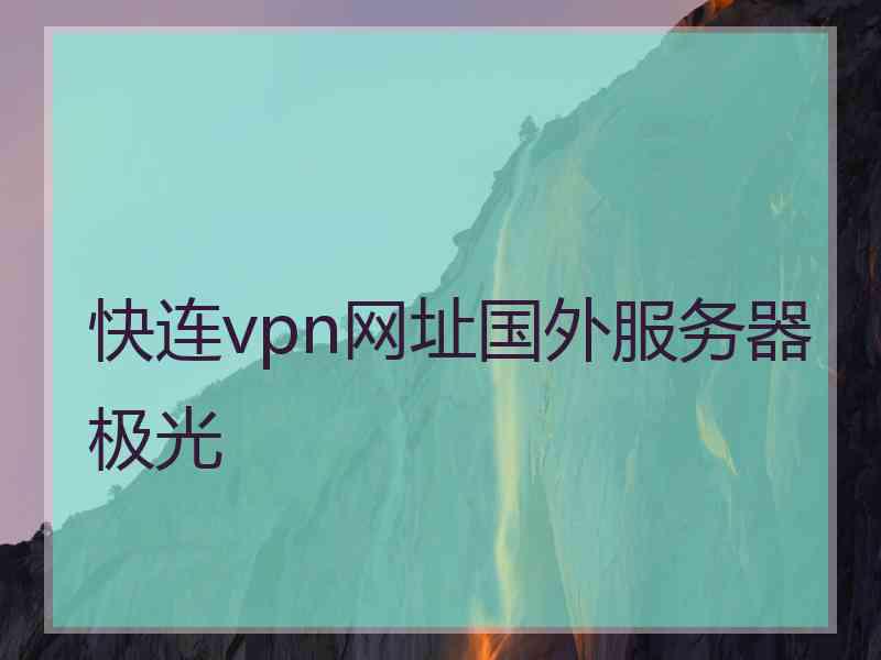 快连vpn网址国外服务器极光