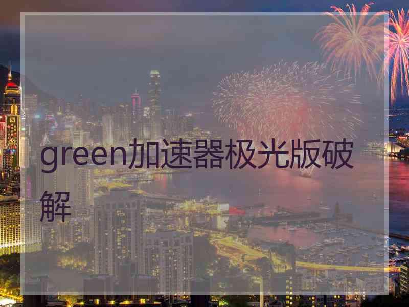 green加速器极光版破解
