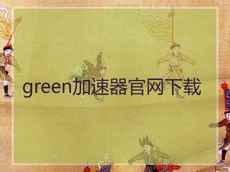 green加速器官网下载