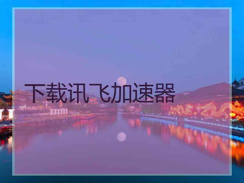 下载讯飞加速器