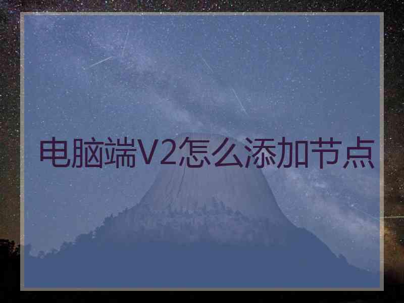 电脑端V2怎么添加节点