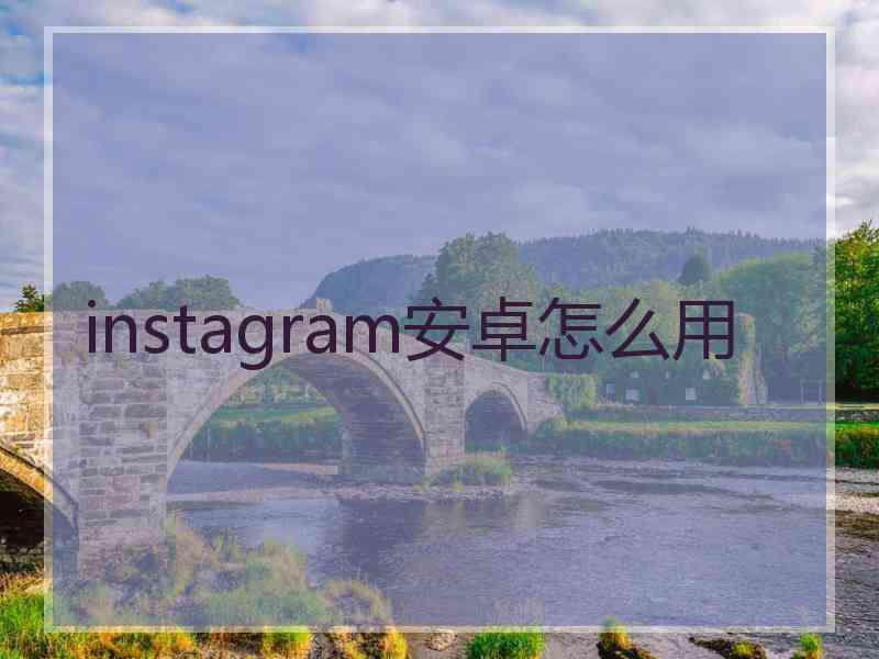 instagram安卓怎么用