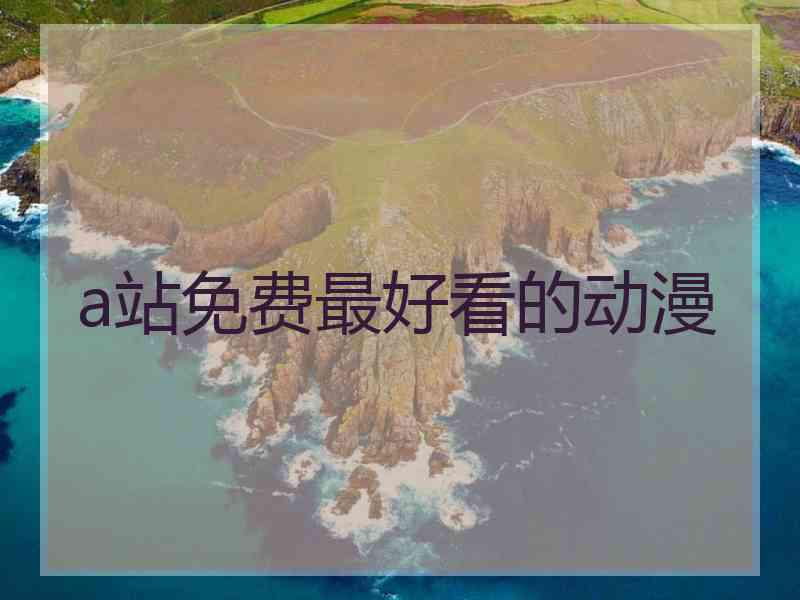 a站免费最好看的动漫