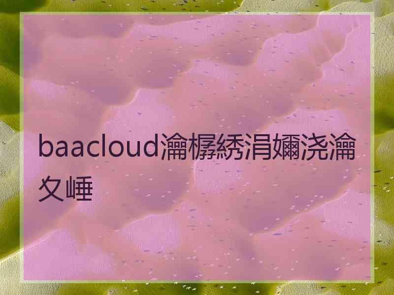 baacloud瀹樼綉涓嬭浇瀹夊崜