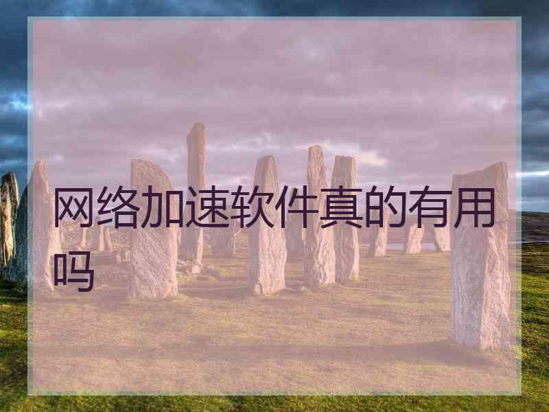 网络加速软件真的有用吗