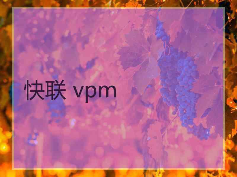 快联 vpm