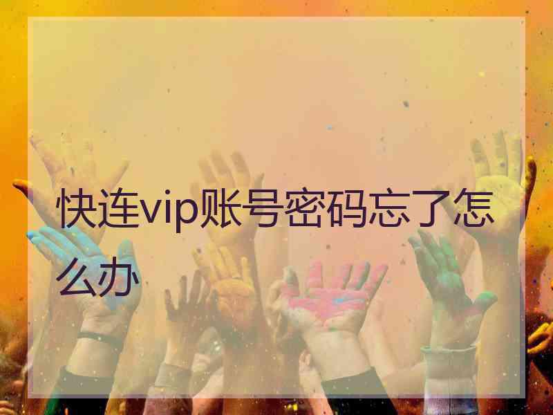 快连vip账号密码忘了怎么办