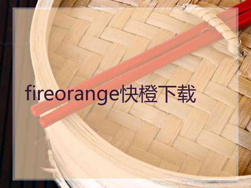 fireorange快橙下载