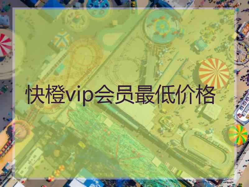 快橙vip会员最低价格