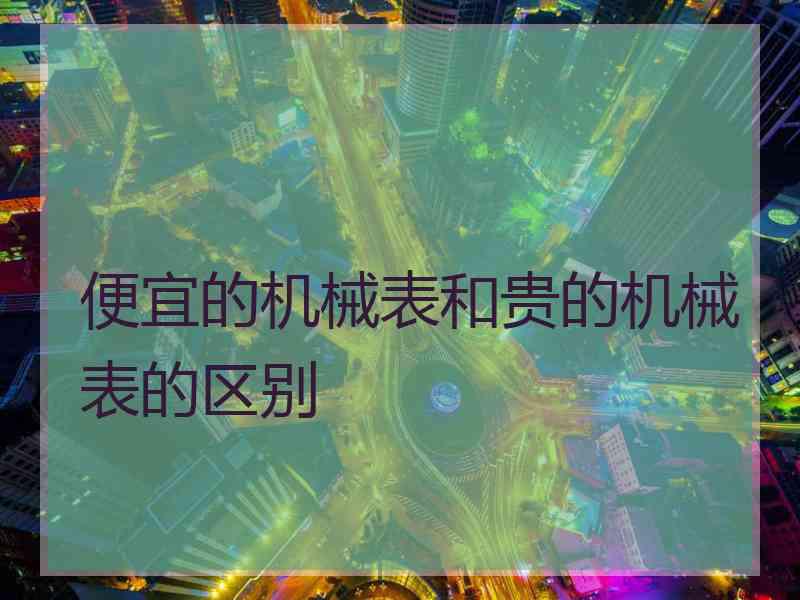 便宜的机械表和贵的机械表的区别