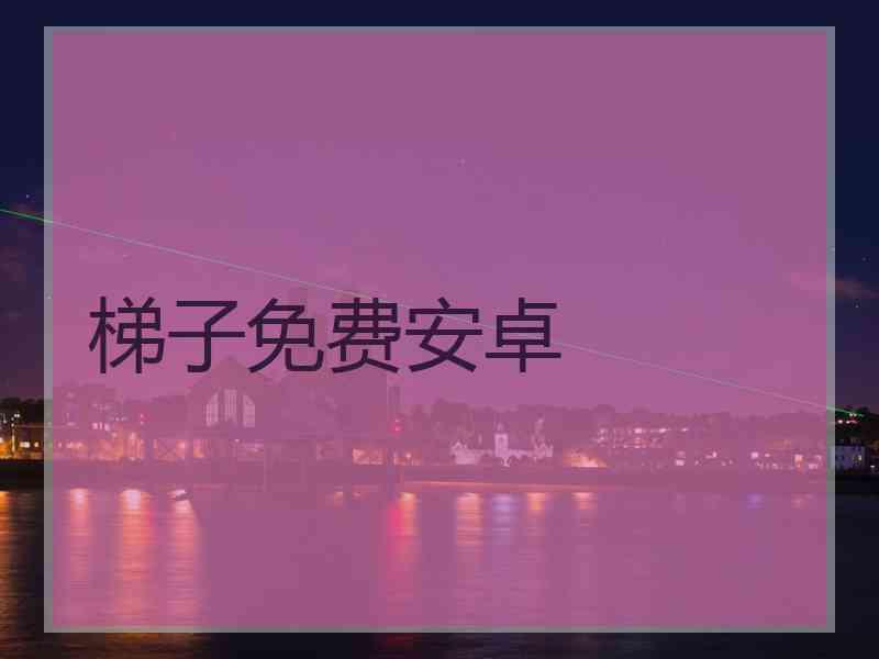 梯子免费安卓